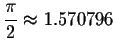 $\displaystyle \frac{
\pi }{2}\approx 1.570796$