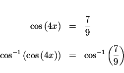 \begin{eqnarray*}&& \\
\cos \left( 4x\right) &=&\displaystyle \frac{7}{9} \\
&...
...ht) &=&\cos ^{-1}\left( \displaystyle \frac{7}{
9}\right) \\
&&
\end{eqnarray*}