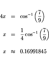 \begin{eqnarray*}&&\\
4x &=&\cos ^{-1}\left( \displaystyle \frac{7}{9}\right) \...
...tyle \frac{7}{9}\right) \\
&& \\
x &\approx &0.16991845 \\
&&
\end{eqnarray*}