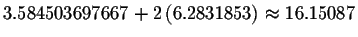 $
3.584503697667+2\left( 6.2831853\right) \approx 16.15087$