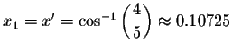 $x_{1}=x^{\prime }=\cos
^{-1}\left( \displaystyle \frac{4}{5}\right) \approx 0.10725$