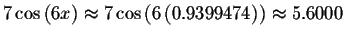 $7\cos \left( 6x\right) \approx 7\cos \left( 6\left(
0.9399474\right) \right) \approx 5.6000\bigskip $