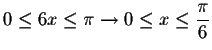 $0\leq 6x\leq \pi
\rightarrow 0\leq x\leq \displaystyle \frac{\pi }{6}$