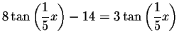 $8\tan \left( \displaystyle \frac{1}{5}x\right) -14=3\tan \left(
\displaystyle \frac{1}{5}x\right) $