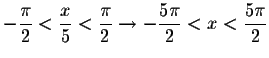 $-\displaystyle \frac{\pi }{2}<
\displaystyle \frac{x}{5}<\displaystyle \frac{\pi }{2}\rightarrow -\displaystyle \frac{5\pi }{2}<x<\displaystyle \frac{5\pi }{2}$