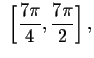 $\ \left[ \displaystyle \frac{7\pi }{4},\displaystyle \frac{7\pi }{2}\right] ,$