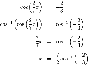 \begin{eqnarray*}\cos \left( \displaystyle \frac{2}{7}x\right) &=&-\displaystyle...
...c{7}{2}\cos ^{-1}\left( -\displaystyle \frac{2}{3}\right) \\
&&
\end{eqnarray*}