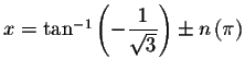 $x=\tan ^{-1}\left( -\displaystyle \frac{1}{\sqrt{3}}\right) \pm n\left( \pi \right)$