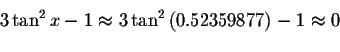 \begin{displaymath}3\tan ^{2}x-1\approx 3\tan ^{2}\left( 0.52359877\right)
-1\approx 0\bigskip\end{displaymath}