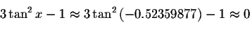 \begin{displaymath}3\tan ^{2}x-1\approx 3\tan ^{2}\left( -0.52359877\right)
-1\approx 0\bigskip\end{displaymath}