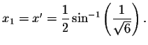 $%
x_{1}=x^{\prime }=\displaystyle \displaystyle \frac{1}{2}\sin ^{-1}\left( \displaystyle \displaystyle \frac{1}{\sqrt{6}}\right) .$