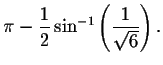 $\pi -\displaystyle \displaystyle \frac{1}{2}\sin
^{-1}\left( \displaystyle \displaystyle \frac{1}{\sqrt{6}}\right) .\bigskip\bigskip $