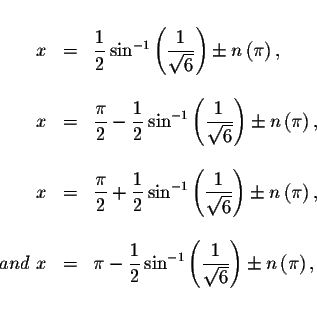 \begin{displaymath}\begin{array}{rclll}
&& \\
x &=&\displaystyle \displaystyle ...
...}{\sqrt{6}}\right) \pm
n\left( \pi \right) , \\
&&
\end{array}\end{displaymath}