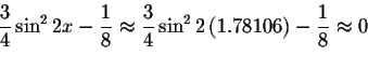 \begin{displaymath}\displaystyle \displaystyle \frac{3}{4}\sin ^{2}2x-\displayst...
...ight) -\displaystyle \displaystyle \frac{1}{8}\approx 0\bigskip\end{displaymath}