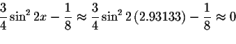 \begin{displaymath}\displaystyle \displaystyle \frac{3}{4}\sin ^{2}2x-\displayst...
...ight) -\displaystyle \displaystyle \frac{1}{8}\approx 0\bigskip\end{displaymath}