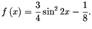 $f\left( x\right) =\displaystyle \displaystyle \frac{3}{4}\sin ^{2}2x-\displaystyle \displaystyle \frac{1}{8}.$