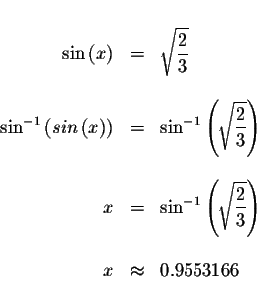 \begin{displaymath}\begin{array}{rclll}
&& \\
\sin \left( x\right) &=&\sqrt{\di...
...{2}{3}}\right) \\
&& \\
x &\approx &0.9553166 \\
\end{array}\end{displaymath}