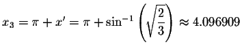 $%
x_{3}=\pi +x^{\prime }=\pi +\sin ^{-1}\left( \sqrt{\displaystyle \displaystyle \frac{2}{3}}\right)
\approx 4.096909$