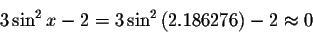 \begin{displaymath}3\sin ^{2}x-2=3\sin ^{2}\left( 2.186276\right) -2\approx
0\bigskip\end{displaymath}