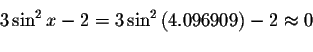 \begin{displaymath}3\sin ^{2}x-2=3\sin ^{2}\left( 4.096909\right) -2\approx
0\bigskip\end{displaymath}