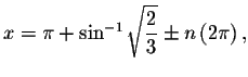 $x=\pi +\sin ^{-1}\sqrt{\displaystyle \displaystyle \frac{2}{3}}\pm
n\left( 2\pi \right) ,$