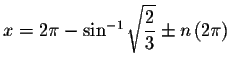 $x=2\pi -\sin ^{-1}\sqrt{\displaystyle \displaystyle \frac{2}{3}}\pm
n\left( 2\pi \right) $