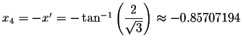 $%
x_{4}=-x^{\prime }=-\tan ^{-1}\left( \displaystyle \displaystyle \frac{2}{\sqrt{3}}\right) \approx
-0.85707194$