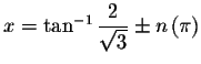 $x=\tan ^{-1}%
\displaystyle \frac{2}{\sqrt{3}}\pm n\left( \pi \right) $