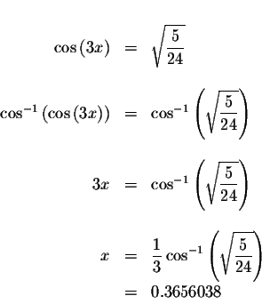 \begin{displaymath}\begin{array}{rclll}
&& \\
\cos \left( 3x\right) &=&\sqrt{\d...
...playstyle \frac{5}{24}}\right) \\
&=&0.3656038 \\
\end{array}\end{displaymath}