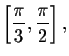 $\left[ \displaystyle \displaystyle \frac{\pi }{3},\displaystyle \displaystyle \frac{\pi }{2}\right] ,$