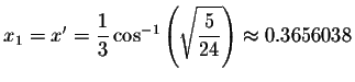 $x_{1}=x^{\prime }=\displaystyle \displaystyle \frac{1}{3} \cos ^{-1}\left(
\sqrt{\displaystyle \displaystyle \frac{5}{24}}\right) \approx 0.3656038$