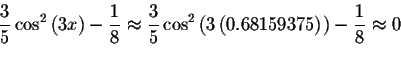 \begin{displaymath}\displaystyle \frac{3}{5}\cos ^{2}\left( 3x\right) -\displays...
...ght) -
\displaystyle \displaystyle \frac{1}{8}\approx 0\bigskip\end{displaymath}