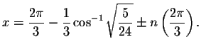 $x=\displaystyle \displaystyle \frac{2\pi }{3}-\displaystyle \displaystyle \frac...
...e \frac{5}{24}}\pm n\left( \displaystyle \displaystyle \frac{2\pi }{3}\right) .$