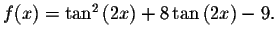 $f(x)= \tan^{2}\left( 2x\right) +8\tan \left( 2x\right) -9.$