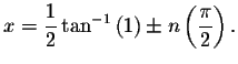 $x=%
\displaystyle \displaystyle \frac{1}{2}\tan ^{-1}\left( 1\right) \pm n\left( \displaystyle \displaystyle \frac{\pi }{2}\right) .$