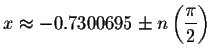 $x\approx -0.7300695\pm n\left( \displaystyle \displaystyle \frac{\pi }{2}%
\right) $