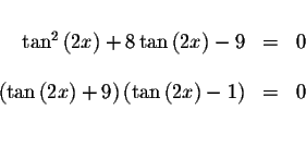 \begin{displaymath}\begin{array}{rclll}
&& \\
\tan^{2}\left( 2x\right) +8\tan \...
... \tan \left( 2x\right)
-1\right) &=&0 \\
&& \\
&&
\end{array}\end{displaymath}