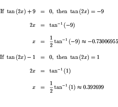 \begin{displaymath}\begin{array}{rclll}
&& \\
If\ \tan \left( 2x\right) +9 &=&0...
...^{-1}\left( 1\right) \approx 0.392699 \\
&& \\
&&
\end{array}\end{displaymath}