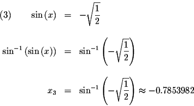 \begin{displaymath}\begin{array}{rclll}
(3)\qquad \sin \left( x\right) &=&-\sqrt...
...laystyle \frac{1}{2}}\right) \approx -0.7853982 \\
\end{array}\end{displaymath}