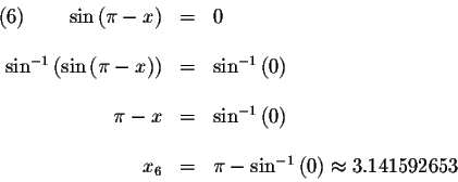 \begin{displaymath}\begin{array}{rclll}
(6)\qquad \sin \left( \pi -x\right) &=&0...
... -\sin ^{-1}\left( 0\right) \approx 3.141592653 \\
\end{array}\end{displaymath}