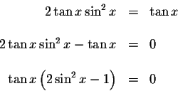 \begin{displaymath}\begin{array}{rclll}
2\tan x\sin ^{2}x &=&\tan x \\
&& \\
2...
...
&& \\
\tan x\left( 2\sin ^{2}x-1\right) &=&0 \\
\end{array}\end{displaymath}