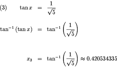 \begin{displaymath}\begin{array}{rclll}
(3)\qquad \tan x &=&\displaystyle \frac{...
...e \frac{1}{\sqrt{5}}\right) \approx 0.420534335 \\
\end{array}\end{displaymath}