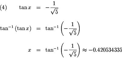 \begin{displaymath}\begin{array}{rclll}
(4)\qquad \tan x &=&-\displaystyle \frac...
... \frac{1}{\sqrt{5}}\right) \approx -0.420534335 \\
\end{array}\end{displaymath}