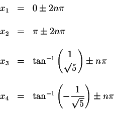 \begin{displaymath}\begin{array}{rclll}
x_{1} &=&0\pm 2n\pi \\
&& \\
x_{2} &=&...
...playstyle \frac{1}{\sqrt{5}}\right) \pm n\pi \\
&&
\end{array}\end{displaymath}