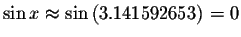 $\sin x\approx \sin \left( 3.141592653\right) =0 $