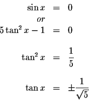 \begin{displaymath}\begin{array}{rclll}
\sin x &=&0 \\
or && \\
5\tan ^{2}x-1 ...
...
\tan x &=&\pm \displaystyle \frac{1}{\sqrt{5}} \\
\end{array}\end{displaymath}