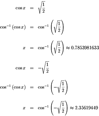 \begin{displaymath}\begin{array}{rclll}
\cos x &=&\sqrt{\displaystyle \frac{1}{2...
...laystyle \frac{1}{2}}\right) \approx 2.35619449 \\
\end{array}\end{displaymath}