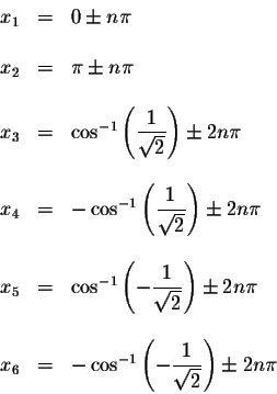 \begin{displaymath}\begin{array}{rclll}
x_{1} &=&0\pm n\pi \\
&& \\
x_{2} &=&\...
...isplaystyle \frac{1}{\sqrt{2}}\right) \pm 2n\pi \\
\end{array}\end{displaymath}