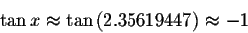 \begin{displaymath}\tan x\approx \tan \left( 2.35619447\right) \approx -1 \end{displaymath}