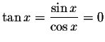 $\tan x=\displaystyle \displaystyle \frac{\sin x}{\cos x}=0$